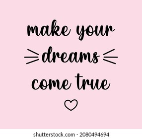 Decorative Make Your Dreams Come True Slogan, Vector Design for Fashion and Poster Prints