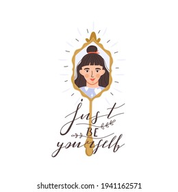Decorative mirror with girl reflection. Just be yourself positive lettering phrase. Self care, self acceptance, love yourself, narcissism concept. Vector illustration on white background.