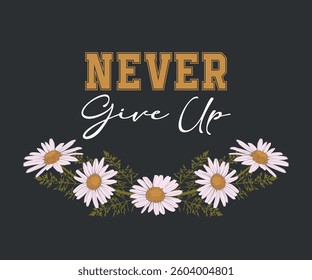 Decorative never give up slogan with cute daisies, vector for fashion, card, poster designs, floral ornament