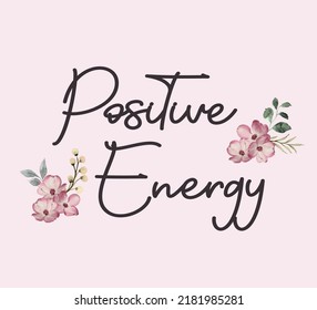 Decorative Positive Energy Slogan with Watercolor Flowers, Cute Floral Design, Vintage, Beauty, Positive Quote, Slogan, Vector Design for Fashion and Poster Prints