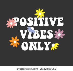 decorative positive vibes only slogan with colorful cartoon flowers, vector design for fashion, card, poster prints