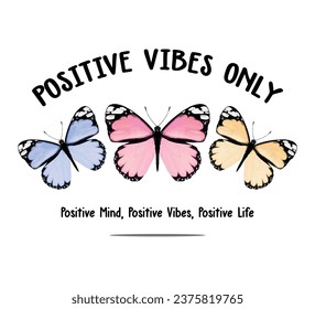 Decorative positive vibes only slogan with colorful watercolor butterflies, vector illustration for fashion, fabric, cover, wallpaper designs