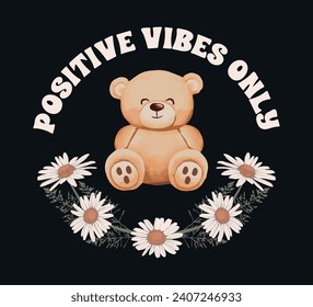 Decorative positive vibes only slogan with cute teddy bear and daisy flowers, vector for shirt prints, wall art designs, poster and card designs