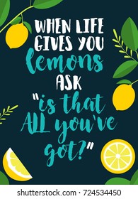 Decorative poster design quote. When life gives you lemons ask is that all you have got quote.