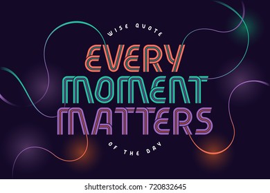 Decorative poster with lettering text quote "Every moment matters" and curved shiny gradient lines