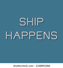 Decorative poster with rope lettering - Ship happens. Light cord letters isolated on blue background. Vector template for card, print, decor