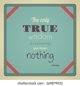 Decorative quote from Greek philosopher Socrates Ã¢Â?Â? The Only True Wisdom is in Knowing You Know Nothing This file is Vector EPS10 and uses opacity masks. 