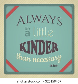 Decorative quote from Peter Pan author JM Barrie â?? Always Be A Little Kinder Than Necessary

This file is Vector EPS10 and uses opacity masks and blends.
