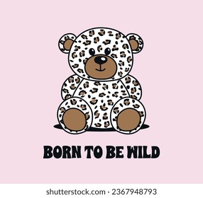 Decorative slogan and cute bear illustration with leopard pattern, vector for t shirt graphics, card, poster, wall art, sticker, cover designs