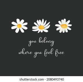 Decorative Slogan with Daisy Flowers, Vector Design for Fashion and Poster Prints, T Shirt, Shirt, Towel, Phone Case, Sticker, Wall Art