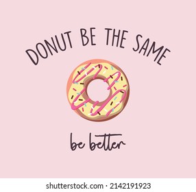 Decorative Slogan with Donut Illustration, Vector Design for Fashion and Poster Prints, Card, Sticker, Wall Art, Positive Quote, Inspirational Quote, Phone Case