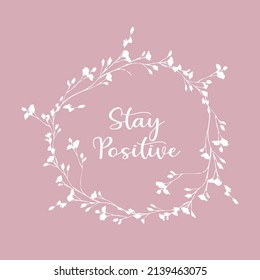 Decorative Stay Positive Slogan with Flower Wreath, Vector Design for Fashion and Poster Prints, Card, Sticker, Wall Art, Positive Quote, Inspirational Quote