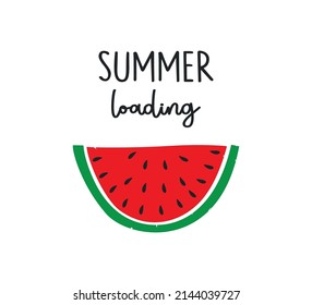 Decorative Summer Loading Slogan with a Slice of Watermelon, Vector Design for Fashion and Poster Prints, Card, Sticker, Wall Art, Positive Quote, Funny, Cartoon, Sweet