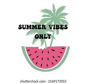 Decorative Summer Vibes Only Slogan with a Slice of Watermelon and Palm Tree Illustration, Vector Design for Fashion and Poster Prints, Card, Sticker, Wall Art, Positive Quote, Funny, Cartoon, Sweet