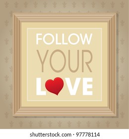Decorative template frame design with slogan FOLLOW YOUR LOVE, vector background illustration