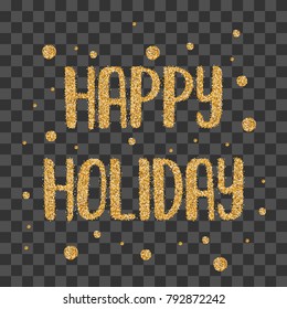 Decorative typography poster. Transparent sparkle background. Shine  postcard 2018 greeting banner. Elegant texture. Happy holidays golden text. Gold sparkle lettering christmas font card.