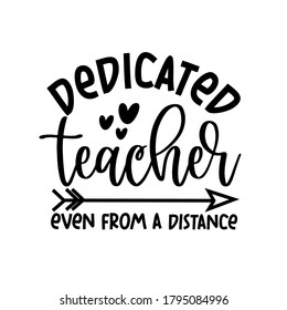 Dedicated Teacher Even From A Distance- phrase with hearts and arrow symbol.