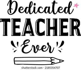Dedicated teacher ever, back to school teacher colorful typography design isolated on white background. Vector school elements. Best for t shirt, background, poster, banner, greeting card