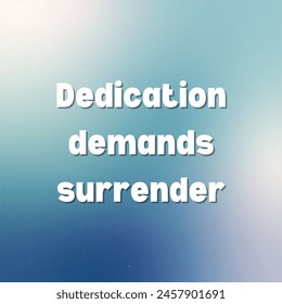 Dedication demands surrender Inspirational and motivational quotes, typography, fashion, art, designs: for prints, posters, cards, t shirt, coffee mug hoodies etc.