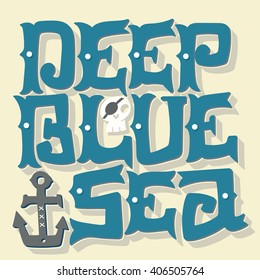 Deep blue sea. Nautical quote. Hand drawn vintage illustration with hand lettering, skull and anchor. This illustration can be used as a print on t-shirts and bags or as a poster.