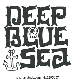 Deep blue sea. Nautical quote. Hand drawn vintage illustration with hand lettering, skull and anchor. This illustration can be used as a print on t-shirts and bags or as a poster.