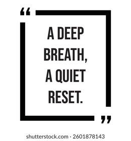A deep breath, a quiet reset, inspirational design quote, motivational quotes, typography illustration lettering quotes