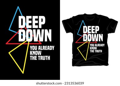 Deep down you already know the truth typography t shirt design