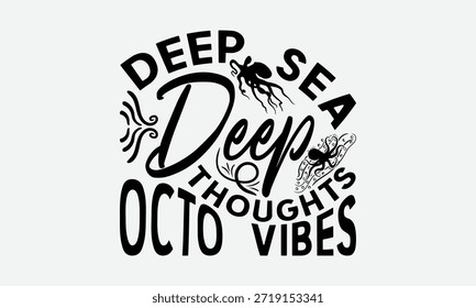 Deep Sea Deep Thoughts Octo Vibes - Octopus T-Shirt Design, Mão Desenhado Frase Lettering Isolado No Fundo Branco, Arquivos Um Corte.