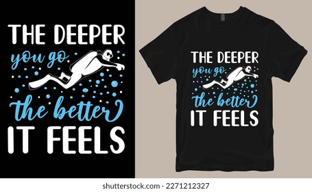 The deeper you go the better it feels t shirt design .