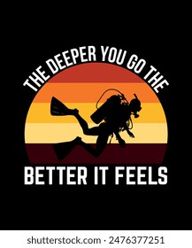 the deeper you go the better it feels. Scuba Diving Vintage T Shirt Design