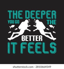 The deeper you go the better it feels typography design with scuba divers and fish for diving lovers