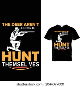 THE DEER AREN'T GOING TO HUNT THEMSEL VES T-SHIRT