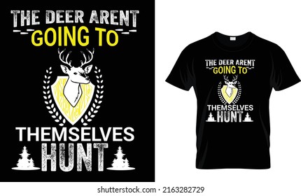 THE DEER AREN'T GOING TO HUNT THEMSELVES for a hunter, huntress and archer in an American hunting group who love hunting