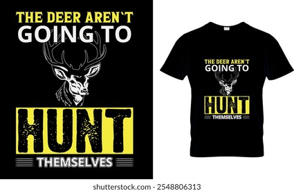 The deer aren`t going to Hunt themselves-Hunt T-Shirt 