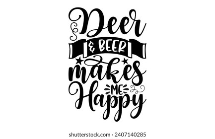 Deer  beer makes me happy- Hunting t- shirt design, Handmade calligraphy vector illustration for Cutting Machine, Silhouette Cameo, Cricut Template, Isolated on white background.
