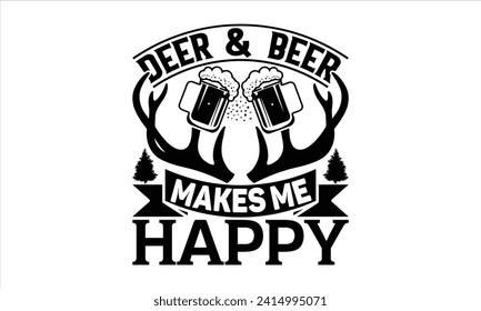 Deer beer makes me happy - Hunting T shirt Design, Hand drawn lettering phrase, Cutting and Silhouette, for prints on bags, cups, card, posters.