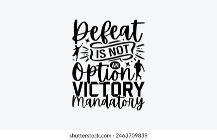 Defeat Is Not An Option Victory Mandatory - Soccer T-Shirt Design, Game Quotes, This Illustration Can Be Used As A Print On T-Shirts And Bags, Posters, Cards, Mugs.