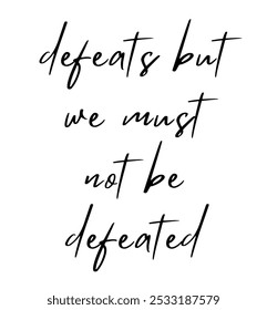 defeats but we must not be defeated inspirational and motivational quotes, typography, fashion, art, designs: for prints, posters, cards, t shirt, coffee mug hoodies etc. 