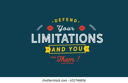Defend your limitations and you own them! Limitation Quotes