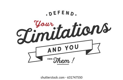 Defend your limitations and you own them!. Limitation Quotes