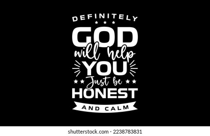 Definitely god will help you. Just be honest and calm - Inspirational or motivational quotes lettering t-shirt design, SVG cut files, Calligraphy for posters, Hand drawn typography