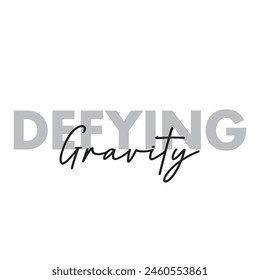 defying gravity text on white background.