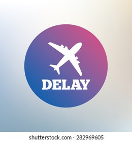Delayed flight sign icon. Airport delay symbol. Airplane icon. Icon on blurred background. Vector
