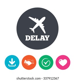 Delayed flight sign icon. Airport delay symbol. Airplane icon. Download arrow, handshake, tick and heart. Flat circle buttons.