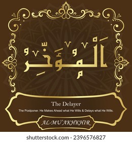 The Delayer. The Postponer. He Makes Ahead what He Wills and Delays
what He Wills.
