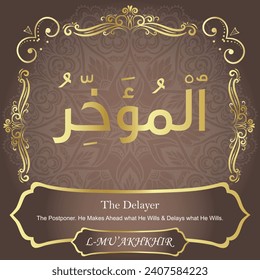 The Delayer.
The Postponer. He Makes Ahead what He Wills and Delays
what He Wills.