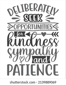 Deliberately Seek Opportunities For Kindness Sympathy And Patience SVG T-Shirt Design.