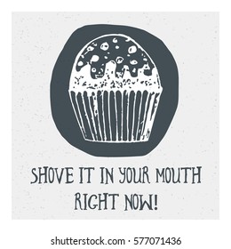 Delicious cupcake in vintage style with the text: Showe it in my mouth right now. Vector image. Dark blue print.