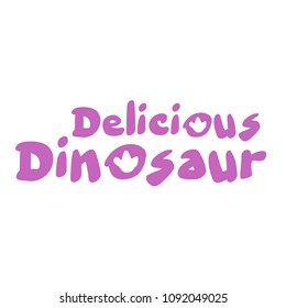 Delicious dinosaur. Handwritten lettering isolated on white background.
