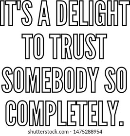 It's a delight to trust somebody so completely